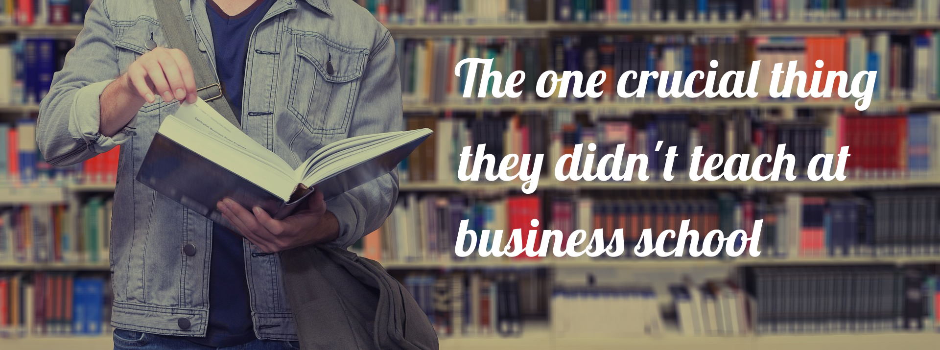 The one crucial thing they didn’t teach at business school